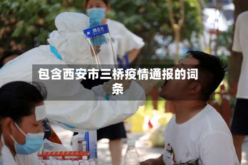 包含西安市三桥疫情通报的词条-第1张图片
