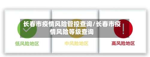 长春市疫情风险管控查询/长春市疫情风险等级查询-第1张图片
