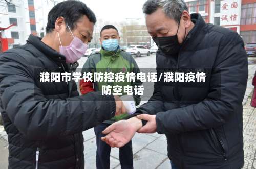 濮阳市学校防控疫情电话/濮阳疫情防空电话-第3张图片