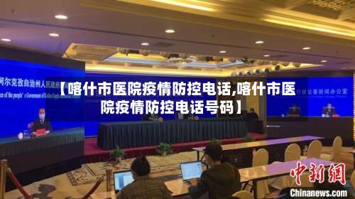 【喀什市医院疫情防控电话,喀什市医院疫情防控电话号码】-第2张图片
