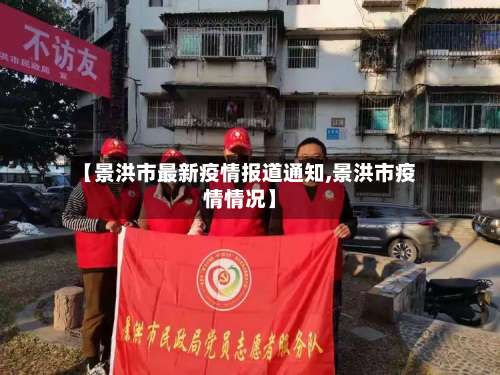 【景洪市最新疫情报道通知,景洪市疫情情况】-第2张图片
