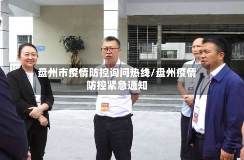 盘州市疫情防控询问热线/盘州疫情防控紧急通知-第1张图片
