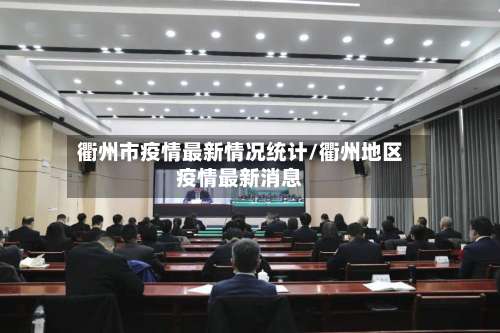 衢州市疫情最新情况统计/衢州地区疫情最新消息-第1张图片