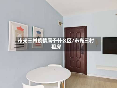 市光三村疫情属于什么区/市光三村租房-第1张图片