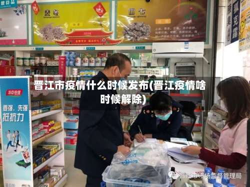 晋江市疫情什么时候发布(晋江疫情啥时候解除)-第2张图片