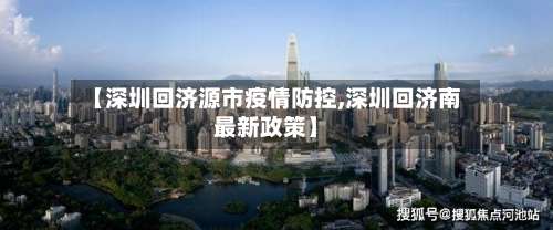 【深圳回济源市疫情防控,深圳回济南最新政策】-第2张图片