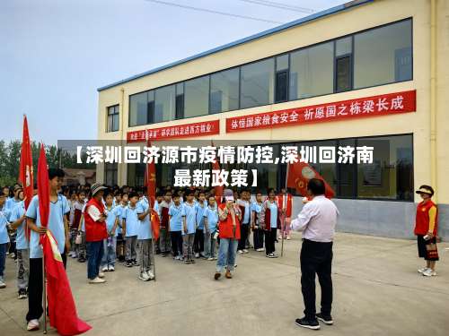 【深圳回济源市疫情防控,深圳回济南最新政策】-第1张图片