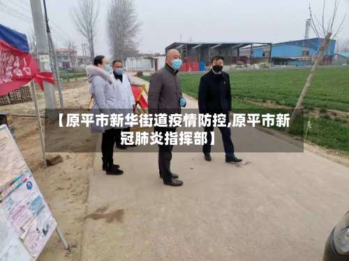 【原平市新华街道疫情防控,原平市新冠肺炎指挥部】-第1张图片