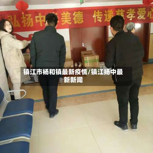 镇江市杨和镇最新疫情/镇江扬中最新新闻-第3张图片