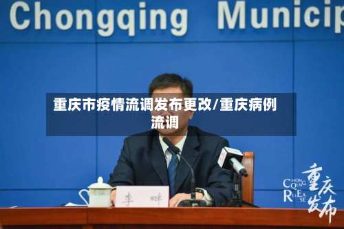 重庆市疫情流调发布更改/重庆病例流调-第1张图片