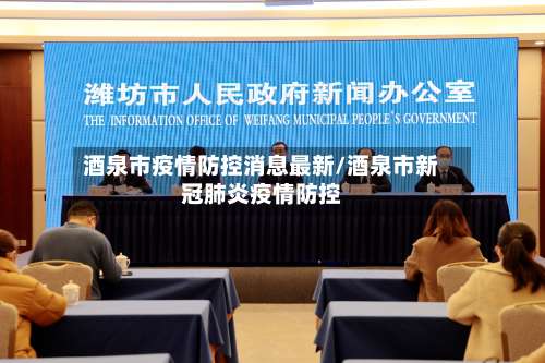 酒泉市疫情防控消息最新/酒泉市新冠肺炎疫情防控-第1张图片