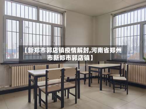 【新郑市郭店镇疫情解封,河南省郑州市新郑市郭店镇】-第3张图片