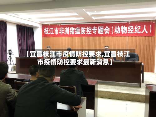 【宜昌枝江市疫情防控要求,宜昌枝江市疫情防控要求最新消息】-第3张图片
