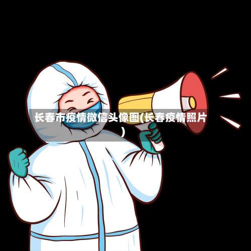 长春市疫情微信头像图(长春疫情照片)-第2张图片