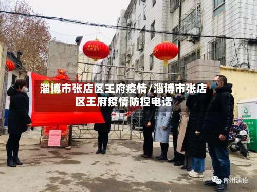 淄博市张店区王府疫情/淄博市张店区王府疫情防控电话-第1张图片