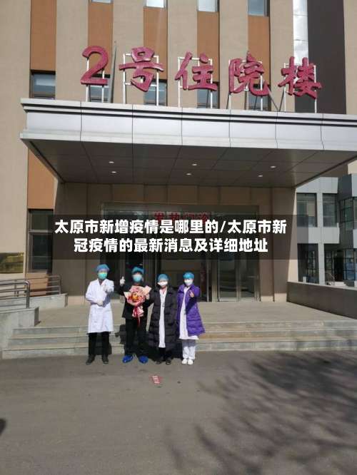 太原市新增疫情是哪里的/太原市新冠疫情的最新消息及详细地址-第1张图片