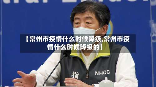 【常州市疫情什么时候降级,常州市疫情什么时候降级的】-第3张图片