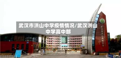 武汉市洪山中学疫情情况/武汉洪山中学高中部-第1张图片