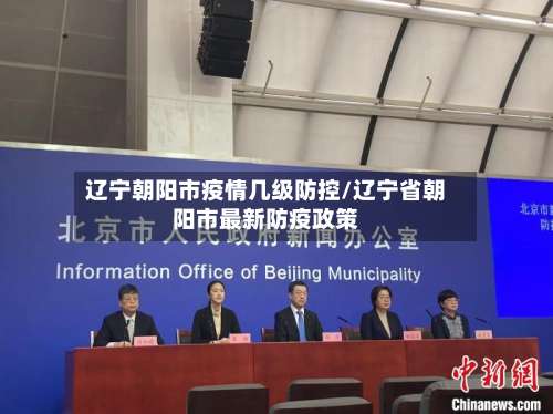 辽宁朝阳市疫情几级防控/辽宁省朝阳市最新防疫政策-第1张图片