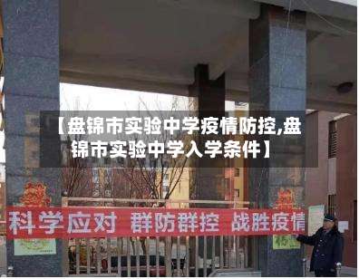 【盘锦市实验中学疫情防控,盘锦市实验中学入学条件】-第2张图片