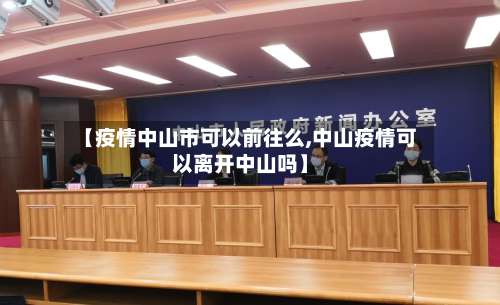 【疫情中山市可以前往么,中山疫情可以离开中山吗】-第2张图片