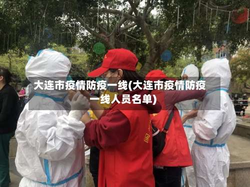 大连市疫情防疫一线(大连市疫情防疫一线人员名单)-第1张图片