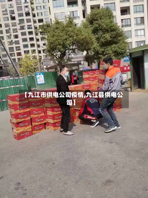 【九江市供电公司疫情,九江县供电公司】-第3张图片