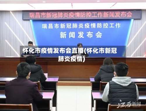 怀化市疫情发布会直播(怀化市新冠肺炎疫情)-第2张图片