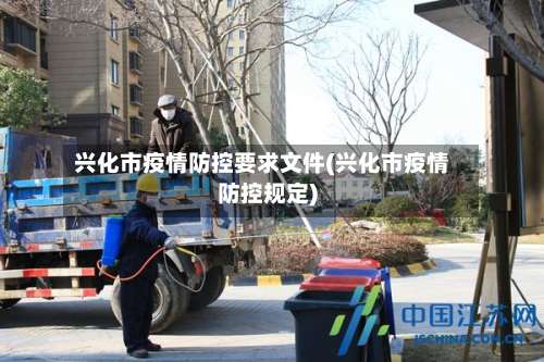 兴化市疫情防控要求文件(兴化市疫情防控规定)-第2张图片