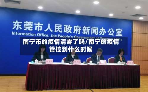 南宁市的疫情清零了吗/南宁的疫情管控到什么时候-第1张图片