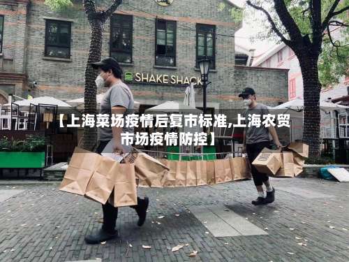 【上海菜场疫情后复市标准,上海农贸市场疫情防控】-第1张图片