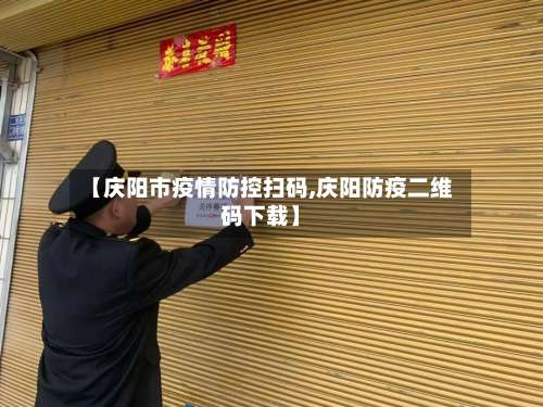 【庆阳市疫情防控扫码,庆阳防疫二维码下载】-第1张图片