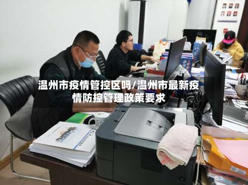 温州市疫情管控区吗/温州市最新疫情防控管理政策要求-第1张图片